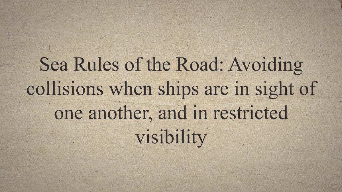 Sea Rules of the Road Avoiding collisions when ships are in sight of one another, and in