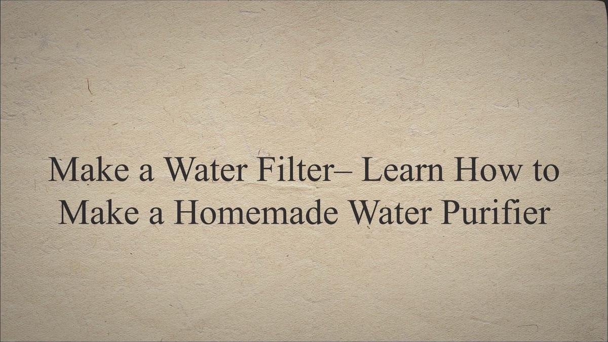 Make a Water Filter Learn How to Make a Homemade Water Purifier