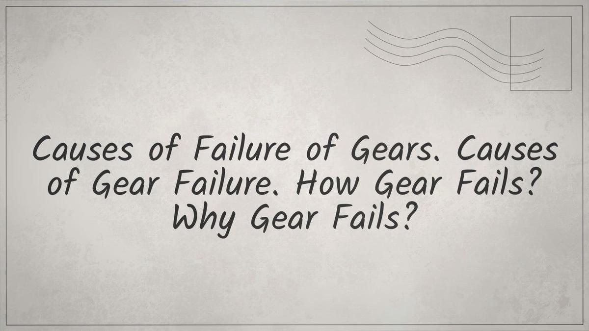 Causes of Failure of Gears. Causes of Gear Failure. How Gear Fails? Why