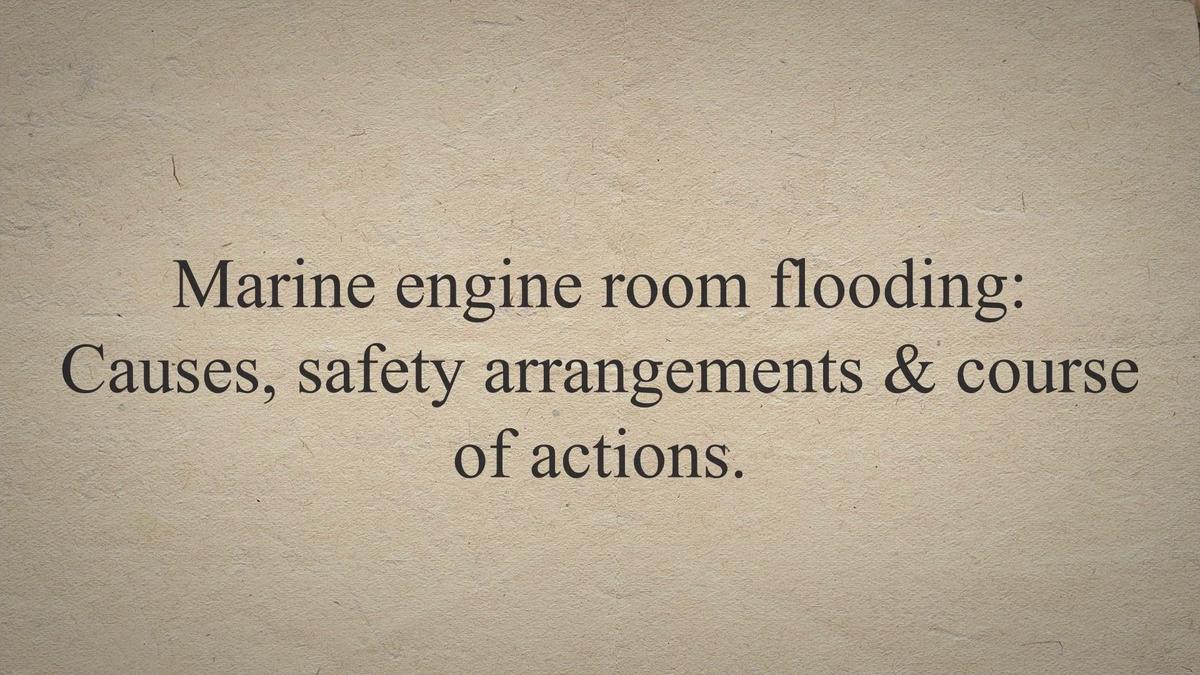 Marine engine room flooding Causes, safety arrangements & course of actions.