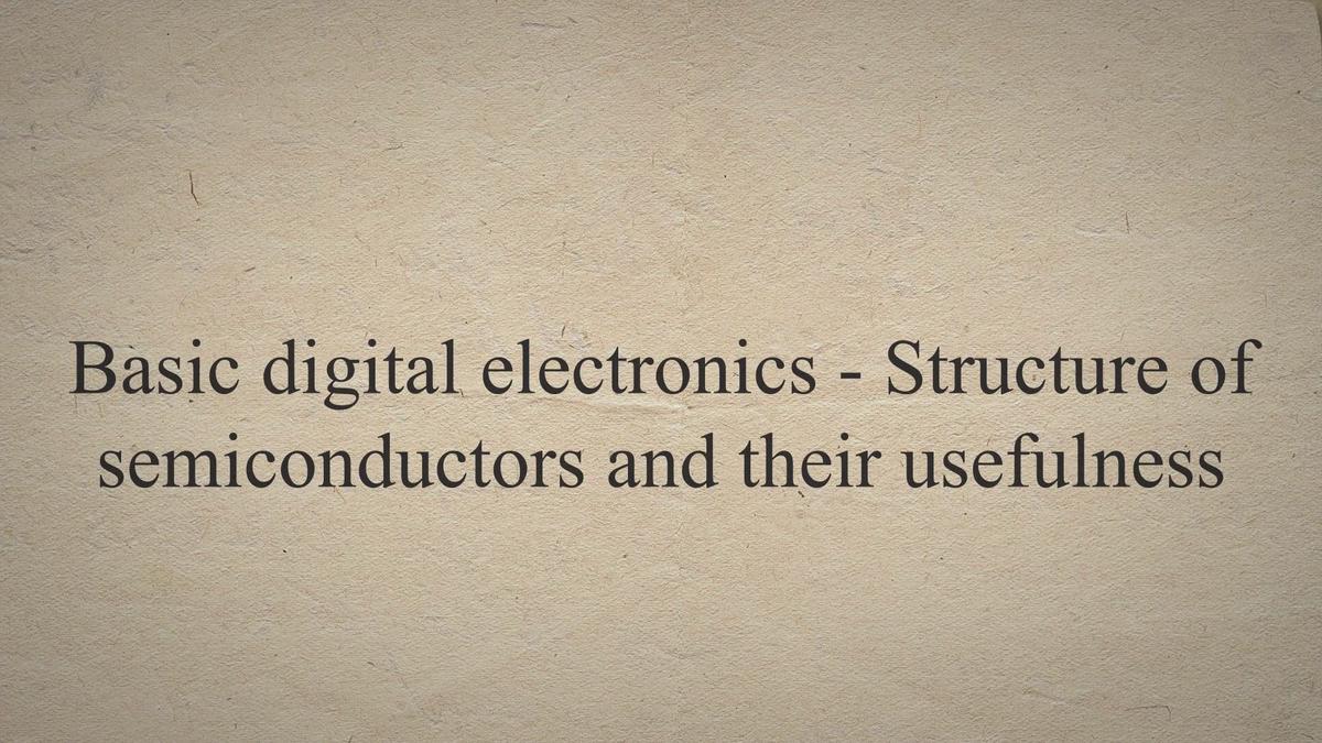 Basic digital electronics Structure of semiconductors and their