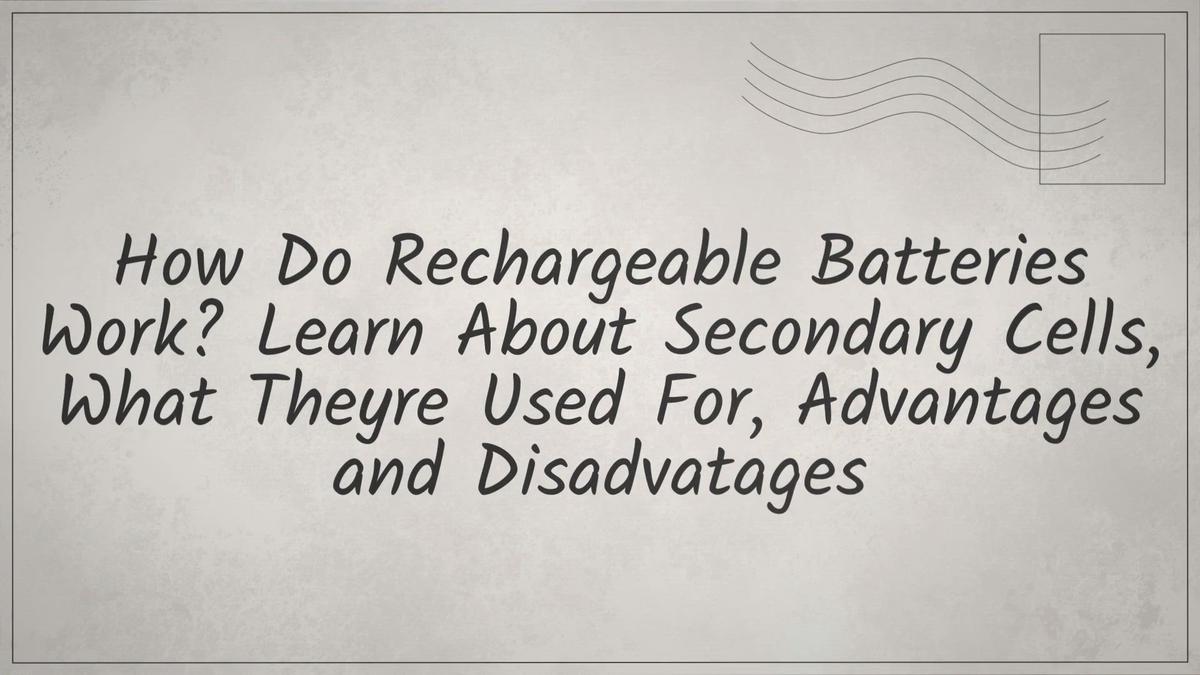 How Do Rechargeable Batteries Work? Learn About Secondary Cells, What